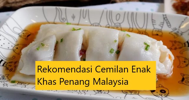 Rekomendasi Cemilan Enak Khas Penang Malaysia